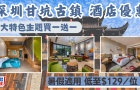 深圳甘坑古镇住宿优惠，3大主题酒店限时买一送一，每晚低至$129/位！