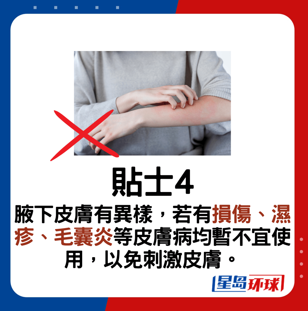 贴士4:腋下皮肤有异样,若有损伤、湿疹、毛囊炎等皮肤病均暂不宜使用,以免刺激皮肤。 贴士4:腋下皮肤有异样,若有损伤、湿疹、毛囊炎等皮肤病均暂不宜使用,以免刺激皮肤。